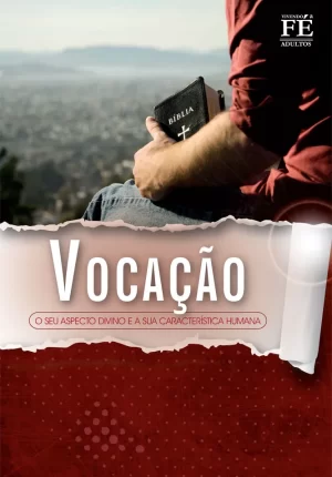 Vivendo a Fé 21 - Vocação: seu aspecto divino e suas características humanas