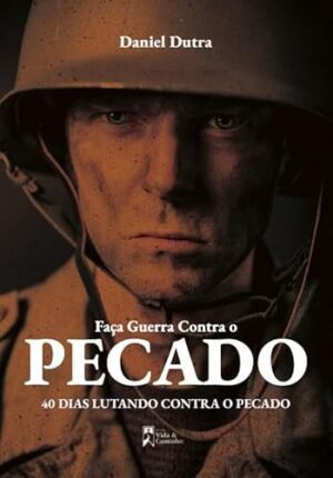 Faça guerra contra o pecado: 40 dias lutando contra o pecado