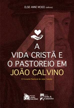 A Vida Cristã e o Pastoreio em João Calvino